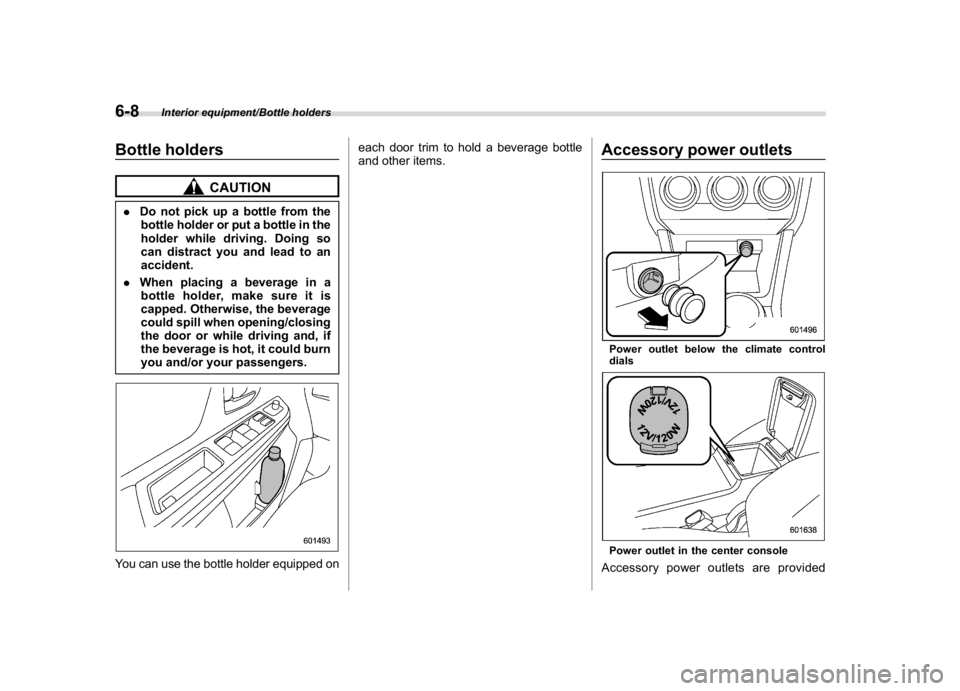SUBARU WRX 2018 Owners Manual (346,1)
北米Model "A1700BE-B" EDITED: 2017/ 10/ 11
Bottle holders
CAUTION
.Do not pick up a bottle from the
bottle holder or put a bottle in the
holder while driving. Doing so
can distract you and l SUBARU WRX 2018 Owners Manual (346,1)
北米Model "A1700BE-B" EDITED: 2017/ 10/ 11
Bottle holders
CAUTION
.Do not pick up a bottle from the
bottle holder or put a bottle in the
holder while driving. Doing so
can distract you and l