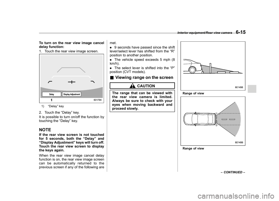 SUBARU WRX 2018  Owners Manual (353,1)
北米Model "A1700BE-B" EDITED: 2017/ 10/ 11
To turn on the rear view image cancel
delay function:
1. Touch the rear view image screen.1)“Delay”key2. Touch the“Delay”key.
It is possibl
