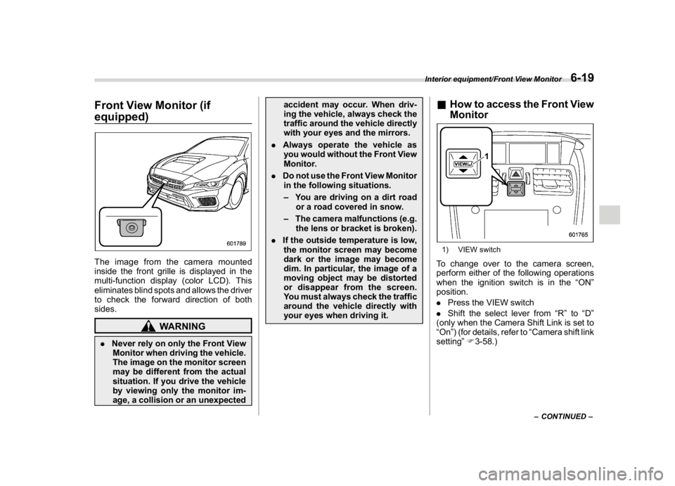 SUBARU WRX 2018  Owners Manual (357,1)
北米Model "A1700BE-B" EDITED: 2017/ 10/ 11
Front View Monitor (if
equipped)The image from the camera mounted
inside the front grille is displayed in the
multi-function display (color LCD). T