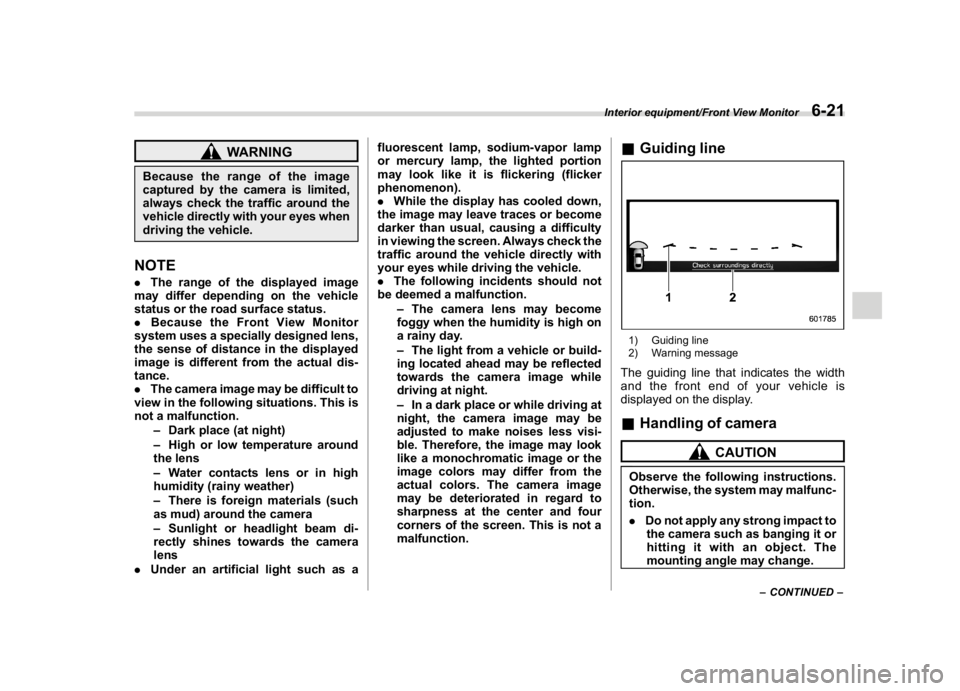 SUBARU WRX 2018  Owners Manual (359,1)
北米Model "A1700BE-B" EDITED: 2017/ 10/ 11
WARNING
Because the range of the image
captured by the camera is limited,
always check the traffic around the
vehicle directly with your eyes when
