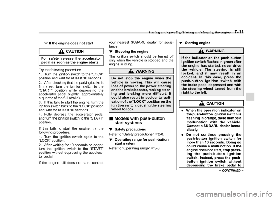 SUBARU WRX 2018  Owners Manual (373,1)
北米Model "A1700BE-B" EDITED: 2017/ 10/ 11
!If the engine does not start
CAUTION
For safety, release the accelerator
pedal as soon as the engine starts.
Try the following procedure.
1. Turn 