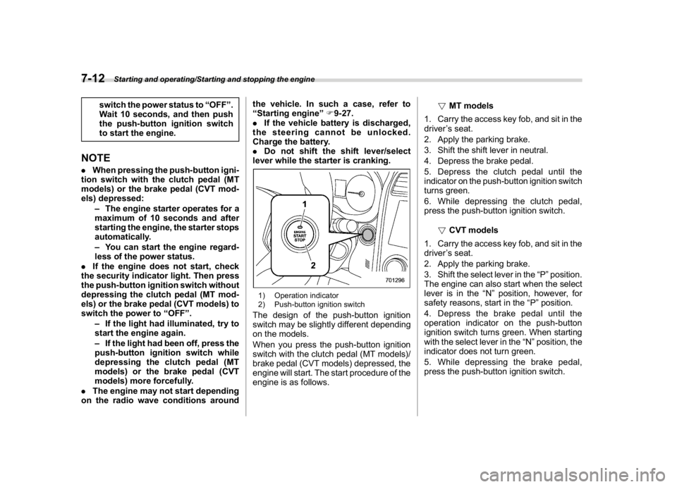 SUBARU WRX 2018  Owners Manual (374,1)
北米Model "A1700BE-B" EDITED: 2017/ 10/ 11
switch the power status to“OFF”.
Wait 10 seconds, and then push
the push-button ignition switch
to start the engine.
NOTE.When pressing the pus