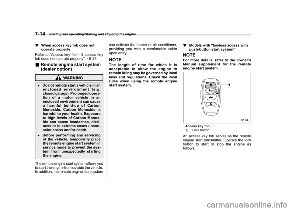 SUBARU WRX 2018  Owners Manual (376,1)
北米Model "A1700BE-B" EDITED: 2017/ 10/ 11
!When access key fob does not
operate properly
Refer to“Access key fob–if access key
fob does not operate properly”F9-26.&Remote engine start