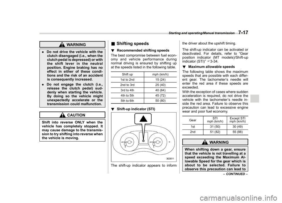 SUBARU WRX 2018  Owners Manual (379,1)
北米Model "A1700BE-B" EDITED: 2017/ 10/ 11
WARNING
.Do not drive the vehicle with the
clutch disengaged (i.e., when the
clutch pedal is depressed) or with
the shift lever in the neutral
posi