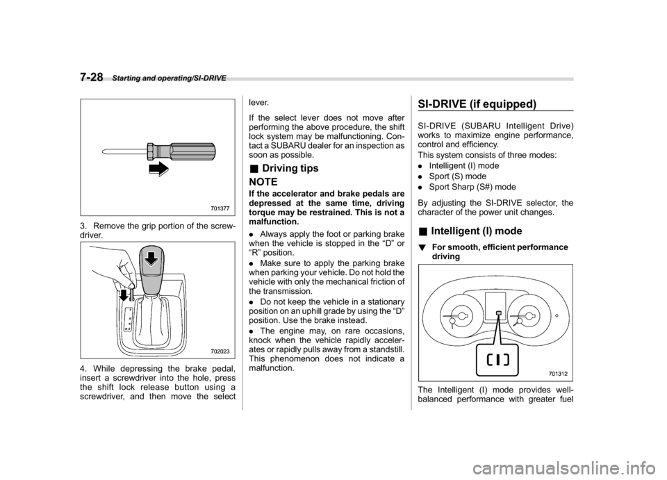 SUBARU WRX 2018  Owners Manual (390,1)
北米Model "A1700BE-B" EDITED: 2017/ 10/ 11
3. Remove the grip portion of the screw-
driver.4. While depressing the brake pedal,
insert a screwdriver into the hole, press
the shift lock relea