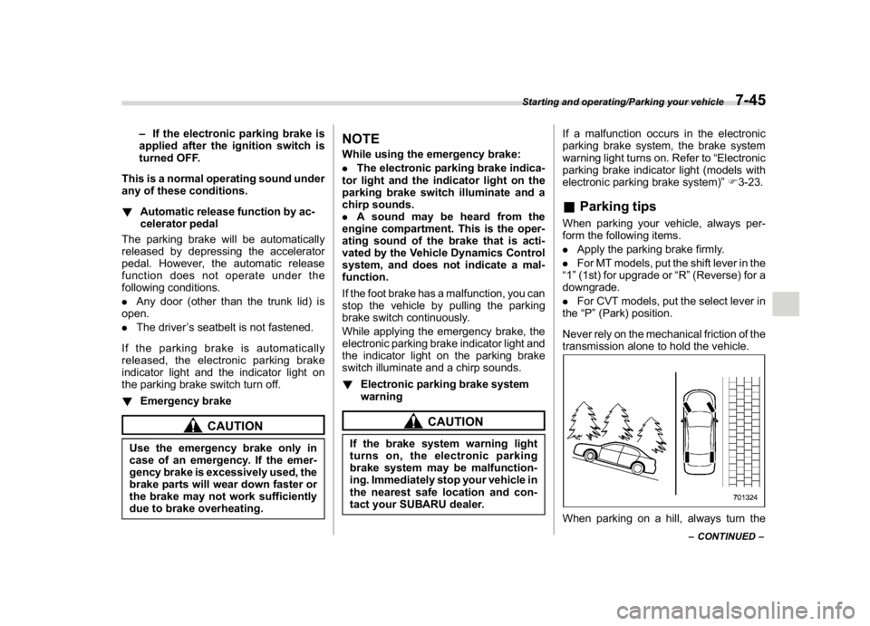 SUBARU WRX 2018  Owners Manual (407,1)
北米Model "A1700BE-B" EDITED: 2017/ 10/ 11
–If the electronic parking brake is
applied after the ignition switch is
turned OFF.
This is a normal operating sound under
any of these conditio