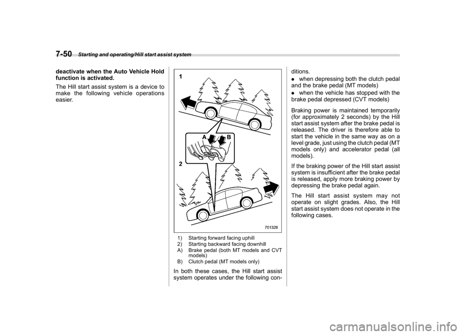 SUBARU WRX 2018  Owners Manual (412,1)
北米Model "A1700BE-B" EDITED: 2017/ 10/ 11
deactivate when the Auto Vehicle Hold
function is activated.
The Hill start assist system is a device to
make the following vehicle operations
easi