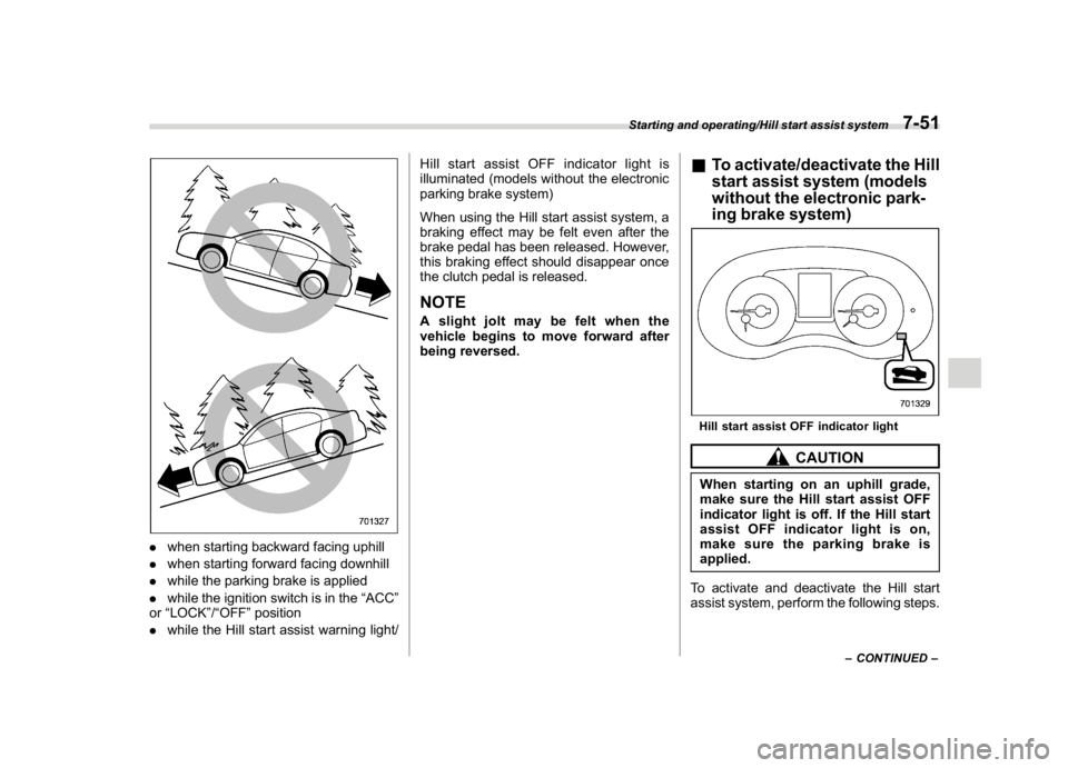 SUBARU WRX 2018  Owners Manual (413,1)
北米Model "A1700BE-B" EDITED: 2017/ 10/ 11
.when starting backward facing uphill
.when starting forward facing downhill
.while the parking brake is applied
.while the ignition switch is in t