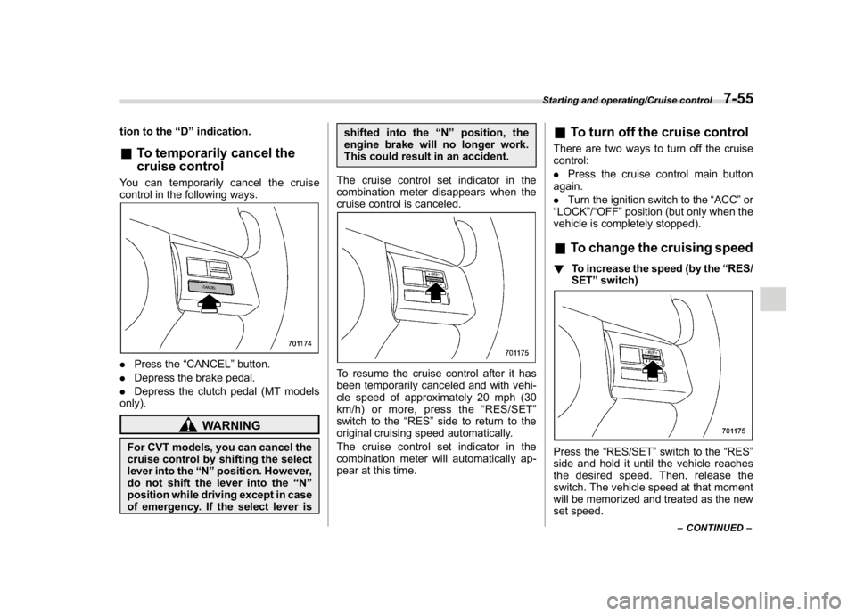 SUBARU WRX 2018  Owners Manual (417,1)
北米Model "A1700BE-B" EDITED: 2017/ 10/ 11
tion to the“D”indication.&To temporarily cancel the
cruise controlYou can temporarily cancel the cruise
control in the following ways..Press th