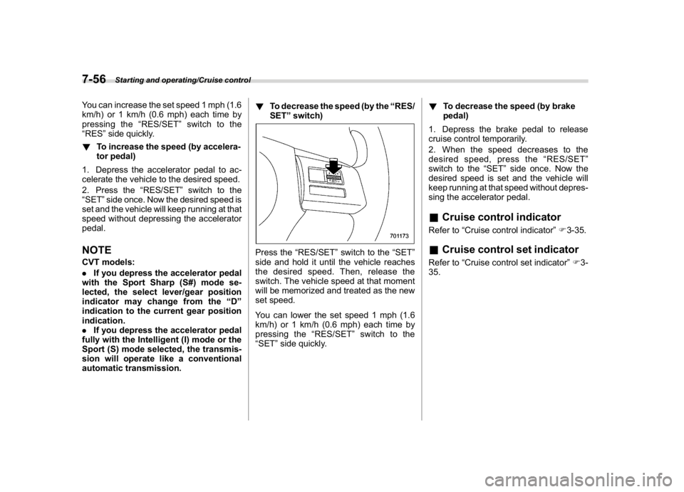 SUBARU WRX 2018  Owners Manual (418,1)
北米Model "A1700BE-B" EDITED: 2017/ 10/ 11
You can increase the set speed 1 mph (1.6
km/h) or 1 km/h (0.6 mph) each time by
pressing the“RES/SET”switch to the
“RES”side quickly.
!To 