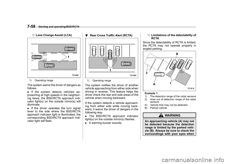SUBARU WRX 2018  Owners Manual (420,1)
北米Model "A1700BE-B" EDITED: 2017/ 10/ 11
!Lane Change Assist (LCA)1) Operating rangeThe system warns the driver of dangers as
follows.
.If the system detects vehicles ap-
proaching at high