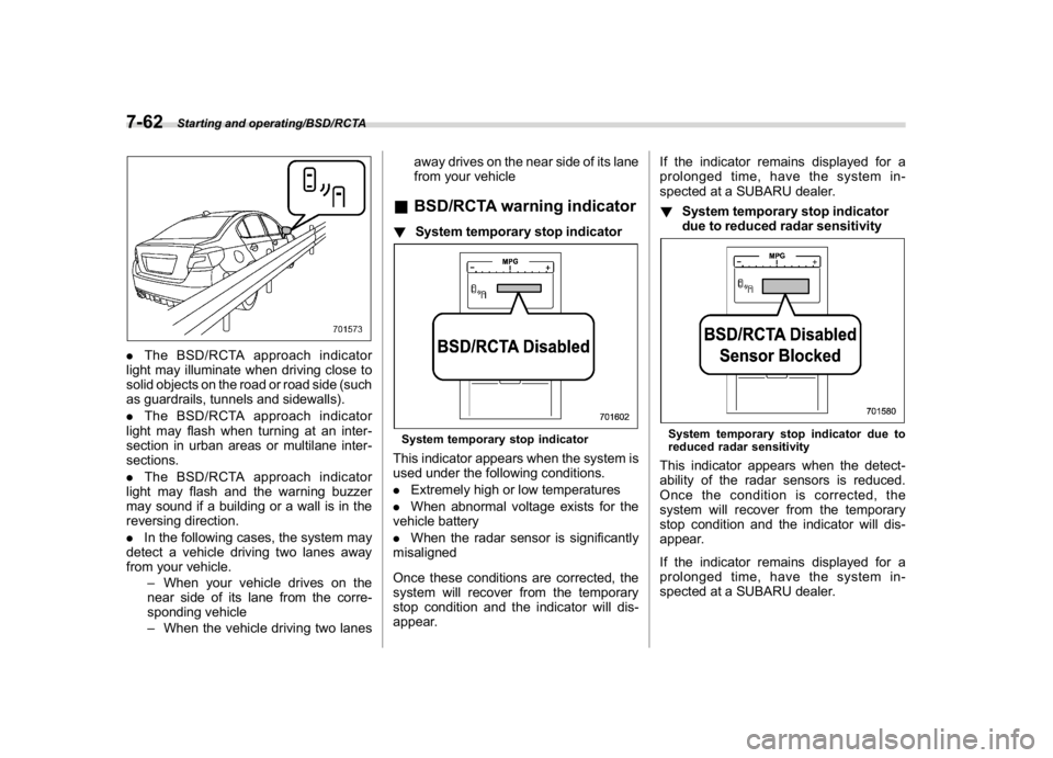 SUBARU WRX 2018  Owners Manual (424,1)
北米Model "A1700BE-B" EDITED: 2017/ 10/ 11
.The BSD/RCTA approach indicator
light may illuminate when driving close to
solid objects on the road or road side (such
as guardrails, tunnels and