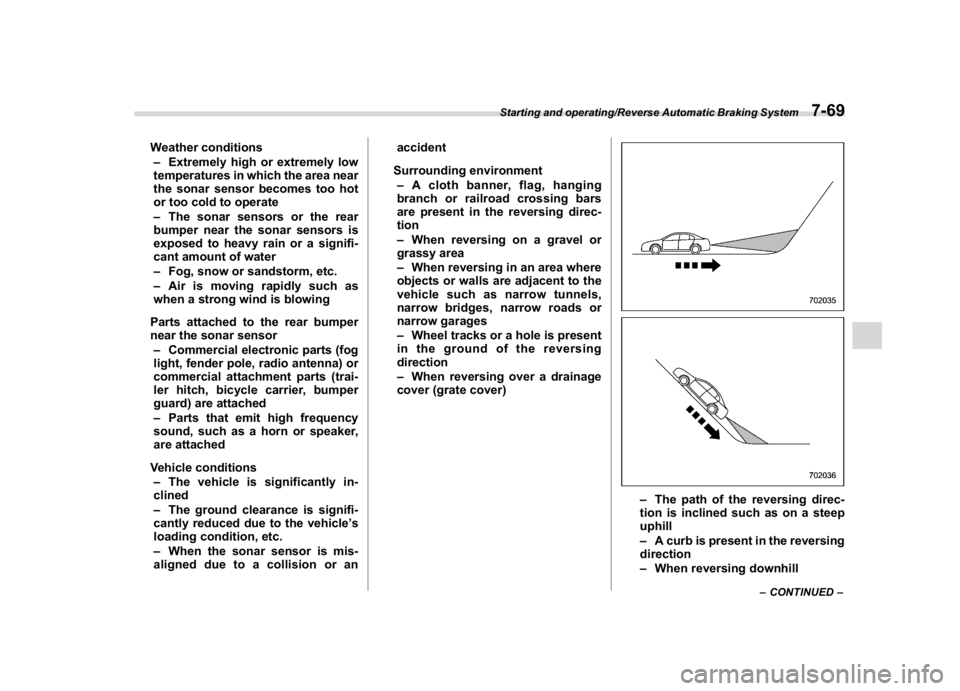 SUBARU WRX 2018  Owners Manual (431,1)
北米Model "A1700BE-B" EDITED: 2017/ 10/ 11
Weather conditions
–Extremely high or extremely low
temperatures in which the area near
the sonar sensor becomes too hot
or too cold to operate

