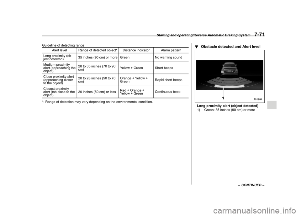 SUBARU WRX 2018  Owners Manual (433,1)
北米Model "A1700BE-B" EDITED: 2017/ 10/ 11
Guideline of detecting range
Alert level Range of detected object* Distance indicator Alarm pattern
Long proximity (ob-
ject detected)35 inches (90
