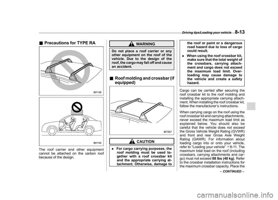 SUBARU WRX 2018  Owners Manual (453,1)
北米Model "A1700BE-B" EDITED: 2017/ 10/ 11
&Precautions for TYPE RAThe roof carrier and other equipment
cannot be attached on the carbon roof
because of the design.
WARNING
Do not place a ro