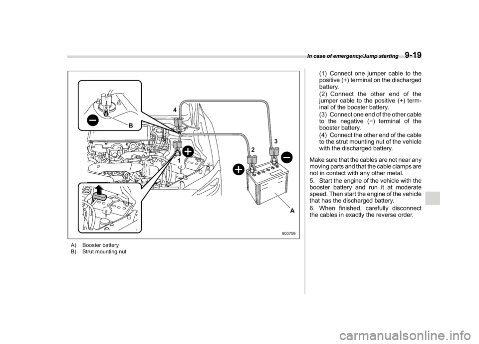 SUBARU WRX 2018 Owners Manual (477,1)
北米Model "A1700BE-B" EDITED: 2017/ 10/ 11
A) Booster battery
B) Strut mounting nut
(1) Connect one jumper cable to the
positive (+) terminal on the discharged
battery.
(2) Connect the other SUBARU WRX 2018 Owners Manual (477,1)
北米Model "A1700BE-B" EDITED: 2017/ 10/ 11
A) Booster battery
B) Strut mounting nut
(1) Connect one jumper cable to the
positive (+) terminal on the discharged
battery.
(2) Connect the other