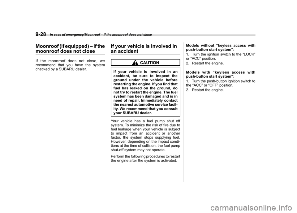 SUBARU WRX 2018 Owners Manual (486,1)
北米Model "A1700BE-B" EDITED: 2017/ 10/ 11
Moonroof (if equipped)–if the
moonroof does not closeIf the moonroof does not close, we
recommend that you have the system
checked by a SUBARU de SUBARU WRX 2018 Owners Manual (486,1)
北米Model "A1700BE-B" EDITED: 2017/ 10/ 11
Moonroof (if equipped)–if the
moonroof does not closeIf the moonroof does not close, we
recommend that you have the system
checked by a SUBARU de