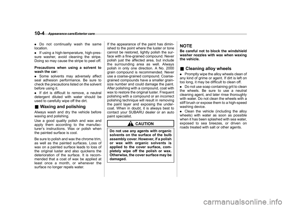 SUBARU WRX 2018  Owners Manual (492,1)
北米Model "A1700BE-B" EDITED: 2017/ 10/ 11
.Do not continually wash the same
location.
.If using a high-temperature, high-pres-
sure washer, avoid cleaning the stripe.
Doing so may cause the