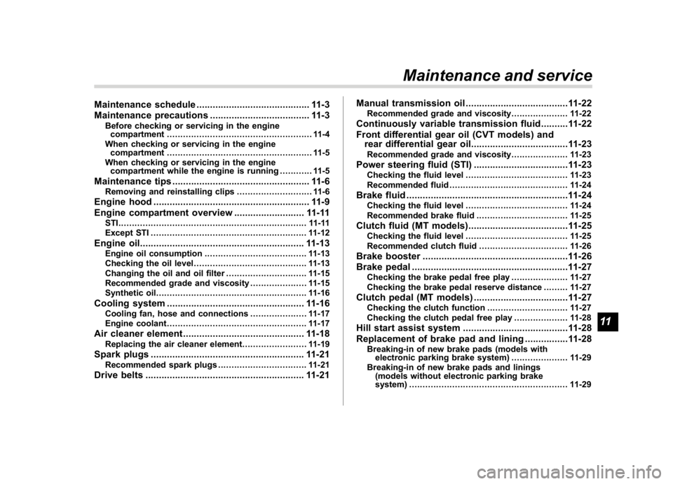 SUBARU WRX 2018  Owners Manual (499,1)
北米Model "A1700BE-B" EDITED: 2017/ 10/ 11
Maintenance schedule.......................................... 11-3
Maintenance precautions..................................... 11-3
Before checki
