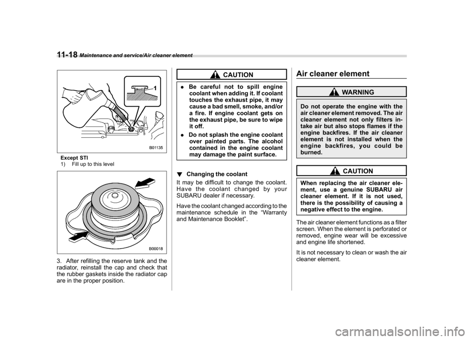 SUBARU WRX 2018 Owners Manual (516,1)
北米Model "A1700BE-B" EDITED: 2017/ 10/ 11
Except STI
1) Fill up to this level3. After refilling the reserve tank and the
radiator, reinstall the cap and check that
the rubber gaskets inside SUBARU WRX 2018 Owners Manual (516,1)
北米Model "A1700BE-B" EDITED: 2017/ 10/ 11
Except STI
1) Fill up to this level3. After refilling the reserve tank and the
radiator, reinstall the cap and check that
the rubber gaskets inside