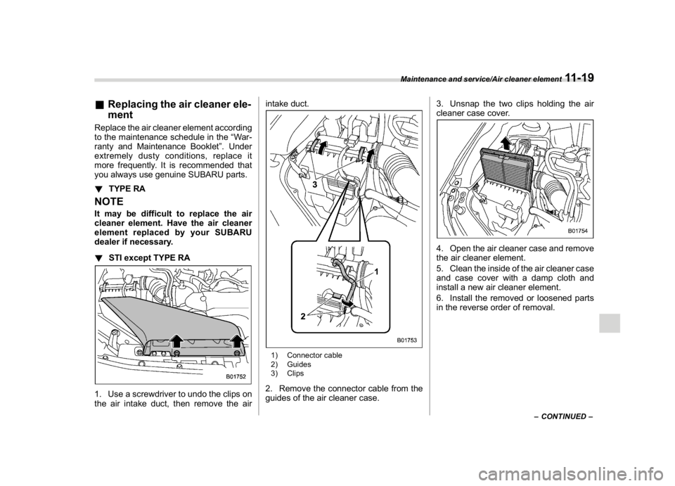 SUBARU WRX 2018 Owners Manual (517,1)
北米Model "A1700BE-B" EDITED: 2017/ 10/ 11
&Replacing the air cleaner ele-
mentReplace the air cleaner element according
to the maintenance schedule in the“War-
ranty and Maintenance Bookl SUBARU WRX 2018 Owners Manual (517,1)
北米Model "A1700BE-B" EDITED: 2017/ 10/ 11
&Replacing the air cleaner ele-
mentReplace the air cleaner element according
to the maintenance schedule in the“War-
ranty and Maintenance Bookl