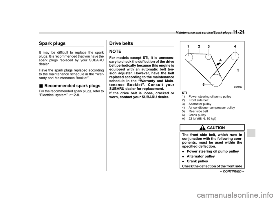 SUBARU WRX 2018 Owners Manual (519,1)
北米Model "A1700BE-B" EDITED: 2017/ 10/ 11
Spark plugsIt may be difficult to replace the spark
plugs. It is recommended that you have the
spark plugs replaced by your SUBARU
dealer.
Have the SUBARU WRX 2018 Owners Manual (519,1)
北米Model "A1700BE-B" EDITED: 2017/ 10/ 11
Spark plugsIt may be difficult to replace the spark
plugs. It is recommended that you have the
spark plugs replaced by your SUBARU
dealer.
Have the