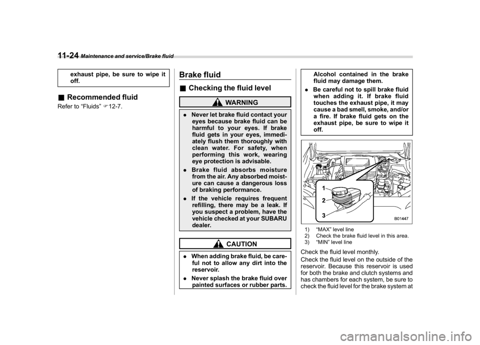 SUBARU WRX 2018 Owners Manual (522,1)
北米Model "A1700BE-B" EDITED: 2017/ 10/ 11
exhaust pipe, be sure to wipe it
off.
&Recommended fluidRefer to“Fluids”F12-7.
Brake fluid&Checking the fluid level
WARNING
.Never let brake fl SUBARU WRX 2018 Owners Manual (522,1)
北米Model "A1700BE-B" EDITED: 2017/ 10/ 11
exhaust pipe, be sure to wipe it
off.
&Recommended fluidRefer to“Fluids”F12-7.
Brake fluid&Checking the fluid level
WARNING
.Never let brake fl