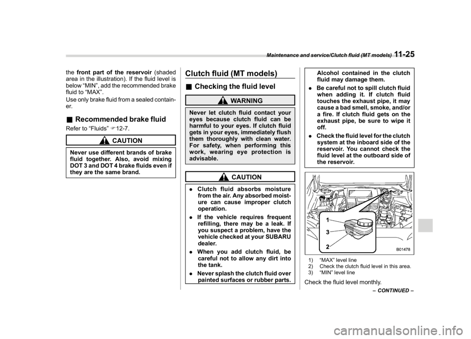 SUBARU WRX 2018 Owners Manual (523,1)
北米Model "A1700BE-B" EDITED: 2017/ 10/ 11
thefront part of the reservoir(shaded
area in the illustration). If the fluid level is
below“MIN”, add the recommended brake
fluid to“MAX”. SUBARU WRX 2018 Owners Manual (523,1)
北米Model "A1700BE-B" EDITED: 2017/ 10/ 11
thefront part of the reservoir(shaded
area in the illustration). If the fluid level is
below“MIN”, add the recommended brake
fluid to“MAX”.