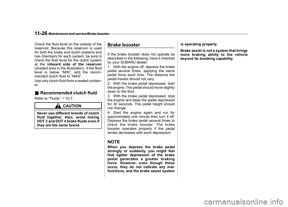 SUBARU WRX 2018 Owners Manual (524,1)
北米Model "A1700BE-B" EDITED: 2017/ 10/ 11
Check the fluid level on the outside of the
reservoir. Because this reservoir is used
for both the brake and clutch systems and
has chambers for ea SUBARU WRX 2018 Owners Manual (524,1)
北米Model "A1700BE-B" EDITED: 2017/ 10/ 11
Check the fluid level on the outside of the
reservoir. Because this reservoir is used
for both the brake and clutch systems and
has chambers for ea