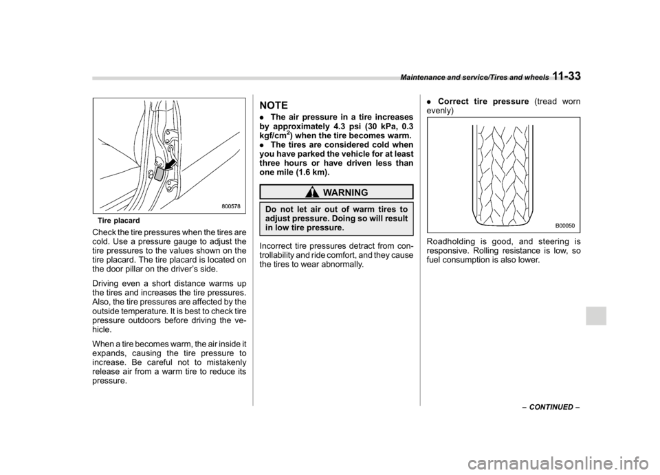 SUBARU WRX 2018 Owners Manual (531,1)
北米Model "A1700BE-B" EDITED: 2017/ 10/ 11
Tire placardCheck the tire pressures when the tires are
cold. Use a pressure gauge to adjust the
tire pressures to the values shown on the
tire pla SUBARU WRX 2018 Owners Manual (531,1)
北米Model "A1700BE-B" EDITED: 2017/ 10/ 11
Tire placardCheck the tire pressures when the tires are
cold. Use a pressure gauge to adjust the
tire pressures to the values shown on the
tire pla