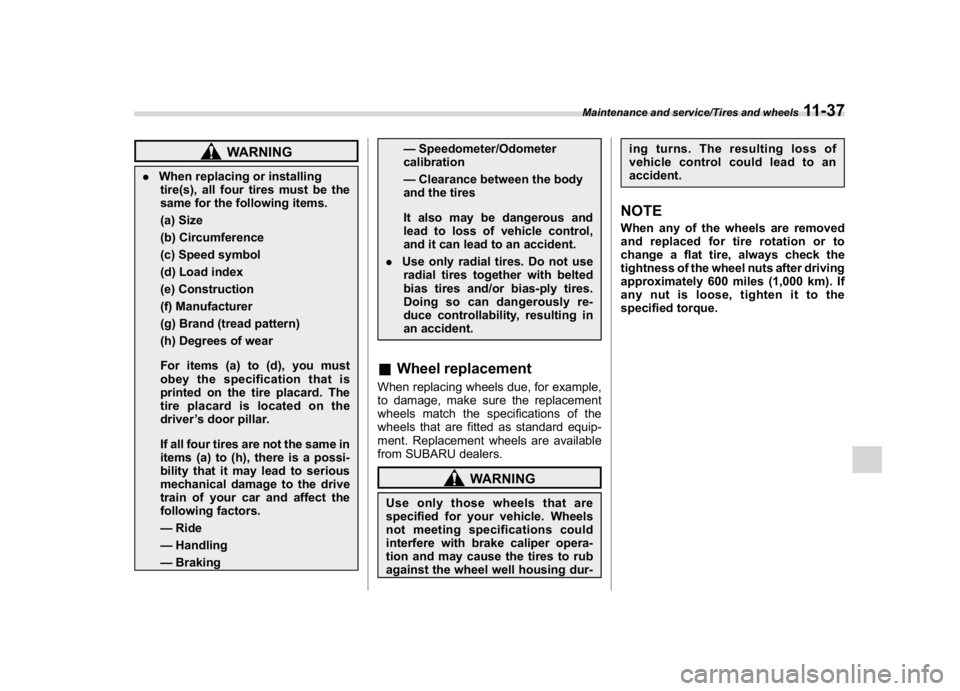 SUBARU WRX 2018 Owners Manual (535,1)
北米Model "A1700BE-B" EDITED: 2017/ 10/ 11
WARNING
.When replacing or installing
tire(s), all four tires must be the
same for the following items.
(a) Size
(b) Circumference
(c) Speed symbol SUBARU WRX 2018 Owners Manual (535,1)
北米Model "A1700BE-B" EDITED: 2017/ 10/ 11
WARNING
.When replacing or installing
tire(s), all four tires must be the
same for the following items.
(a) Size
(b) Circumference
(c) Speed symbol