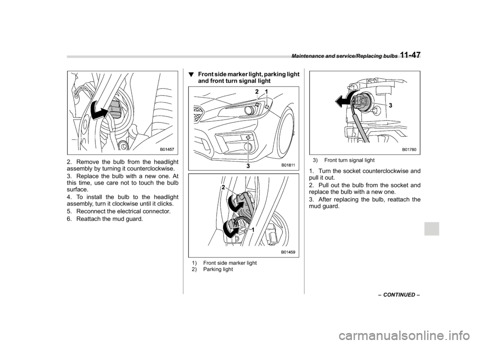 SUBARU WRX 2018 Owners Manual (545,1)
北米Model "A1700BE-B" EDITED: 2017/ 10/ 11
2. Remove the bulb from the headlight
assembly by turning it counterclockwise.
3. Replace the bulb with a new one. At
this time, use care not to to SUBARU WRX 2018 Owners Manual (545,1)
北米Model "A1700BE-B" EDITED: 2017/ 10/ 11
2. Remove the bulb from the headlight
assembly by turning it counterclockwise.
3. Replace the bulb with a new one. At
this time, use care not to to