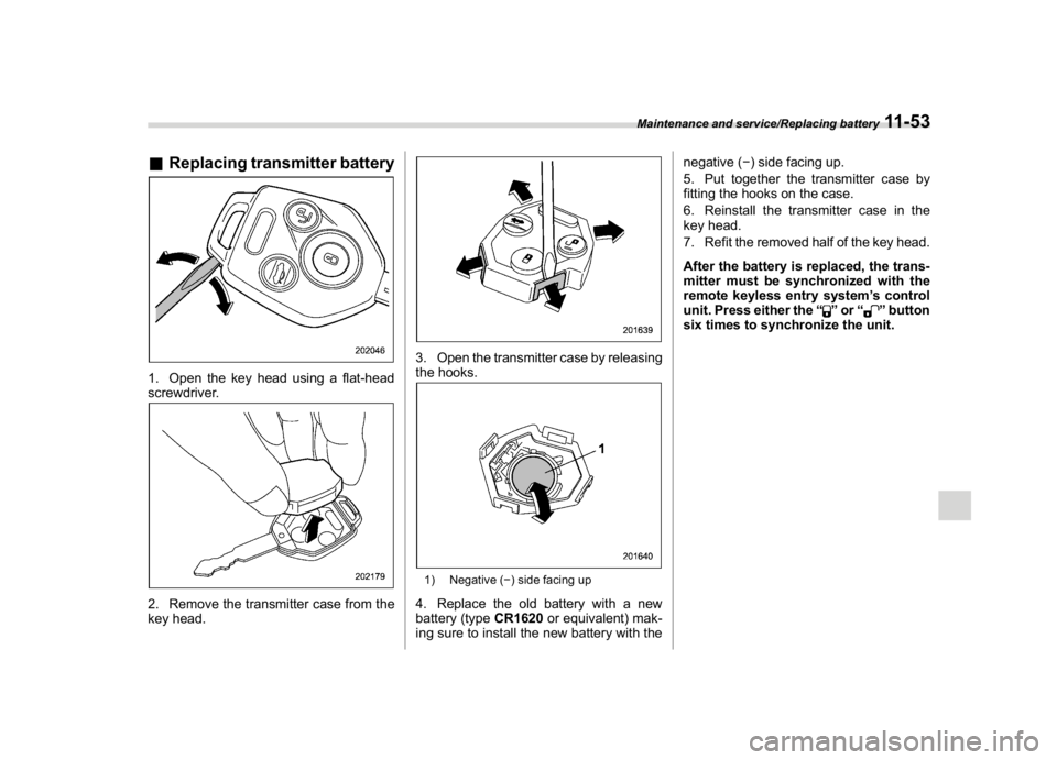 SUBARU WRX 2018 Owners Manual (551,1)
北米Model "A1700BE-B" EDITED: 2017/ 10/ 11
&Replacing transmitter battery1. Open the key head using a flat-head
screwdriver.2. Remove the transmitter case from the
key head.
3. Open the tran SUBARU WRX 2018 Owners Manual (551,1)
北米Model "A1700BE-B" EDITED: 2017/ 10/ 11
&Replacing transmitter battery1. Open the key head using a flat-head
screwdriver.2. Remove the transmitter case from the
key head.
3. Open the tran