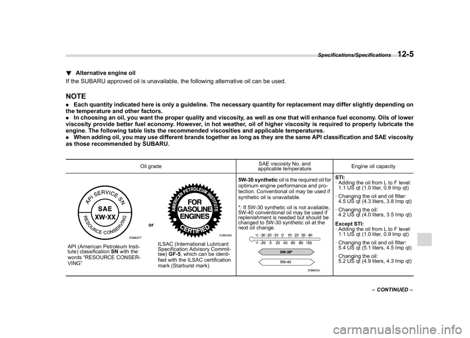 SUBARU WRX 2018  Owners Manual (559,1)
北米Model "A1700BE-B" EDITED: 2017/ 10/ 11
!Alternative engine oil
If the SUBARU approved oil is unavailable, the following alternative oil can be used.NOTE.Each quantity indicated here is o