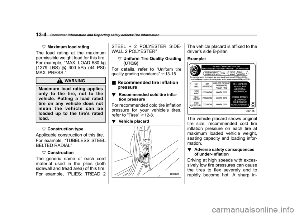 SUBARU WRX 2018 Owners Manual (576,1)
北米Model "A1700BE-B" EDITED: 2017/ 10/ 11
!Maximum load rating
The load rating at the maximum
permissible weight load for this tire.
For example,“MAX. LOAD 580 kg
(1279 LBS) @ 300 kPa (44 SUBARU WRX 2018 Owners Manual (576,1)
北米Model "A1700BE-B" EDITED: 2017/ 10/ 11
!Maximum load rating
The load rating at the maximum
permissible weight load for this tire.
For example,“MAX. LOAD 580 kg
(1279 LBS) @ 300 kPa (44