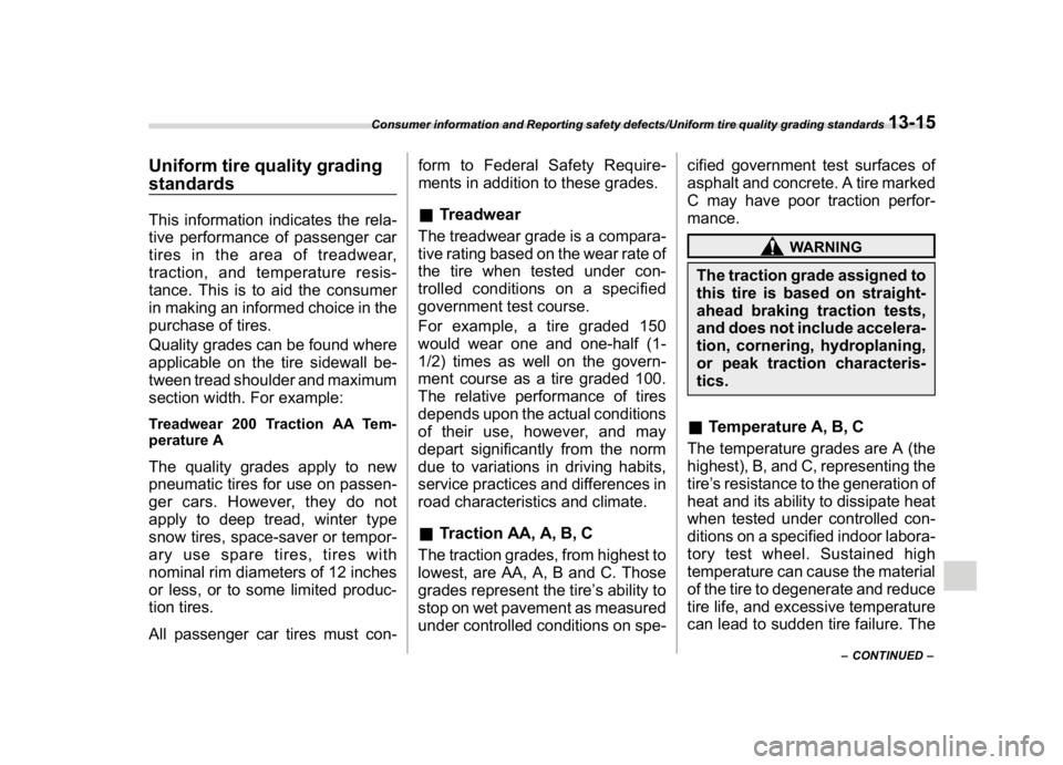 SUBARU WRX 2018 Owners Manual (587,1)
北米Model "A1700BE-B" EDITED: 2017/ 10/ 11
Uniform tire quality grading
standardsThis information indicates the rela-
tive performance of passenger car
tires in the area of treadwear,
tracti SUBARU WRX 2018 Owners Manual (587,1)
北米Model "A1700BE-B" EDITED: 2017/ 10/ 11
Uniform tire quality grading
standardsThis information indicates the rela-
tive performance of passenger car
tires in the area of treadwear,
tracti