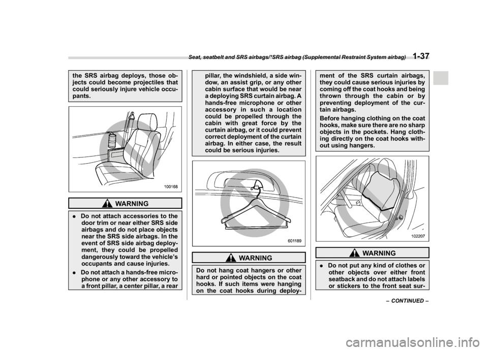 SUBARU WRX 2018 Service Manual (69,1)
北米Model "A1700BE-B" EDITED: 2017/ 10/ 11
the SRS airbag deploys, those ob-
jects could become projectiles that
could seriously injure vehicle occu-
pants.
WARNING
.Do not attach accessories