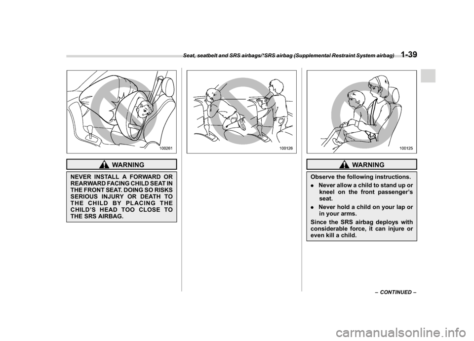 SUBARU WRX 2018 Service Manual (71,1)
北米Model "A1700BE-B" EDITED: 2017/ 10/ 11
WARNING
NEVER INSTALL A FORWARD OR
REARWARD FACING CHILD SEAT IN
THE FRONT SEAT. DOING SO RISKS
SERIOUS INJURY OR DEATH TO
THE CHILD BY PLACING THE

