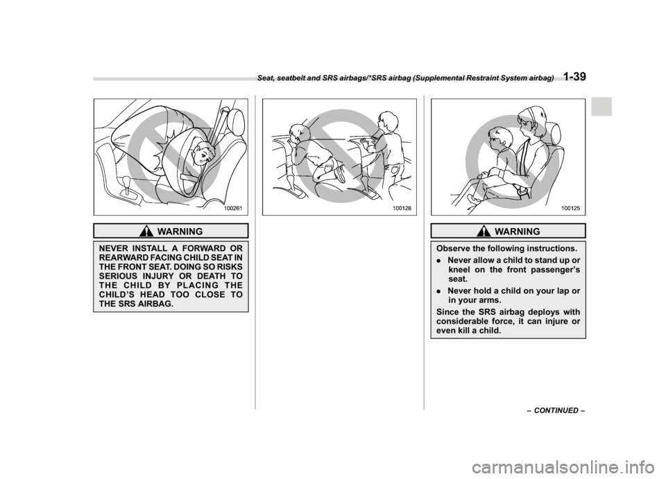SUBARU WRX 2018 Repair Manual (71,1)
北米Model "A1700BE-B" EDITED: 2017/ 10/ 11
WARNING
NEVER INSTALL A FORWARD OR
REARWARD FACING CHILD SEAT IN
THE FRONT SEAT. DOING SO RISKS
SERIOUS INJURY OR DEATH TO
THE CHILD BY PLACING THE
SUBARU WRX 2018 Repair Manual (71,1)
北米Model "A1700BE-B" EDITED: 2017/ 10/ 11
WARNING
NEVER INSTALL A FORWARD OR
REARWARD FACING CHILD SEAT IN
THE FRONT SEAT. DOING SO RISKS
SERIOUS INJURY OR DEATH TO
THE CHILD BY PLACING THE
