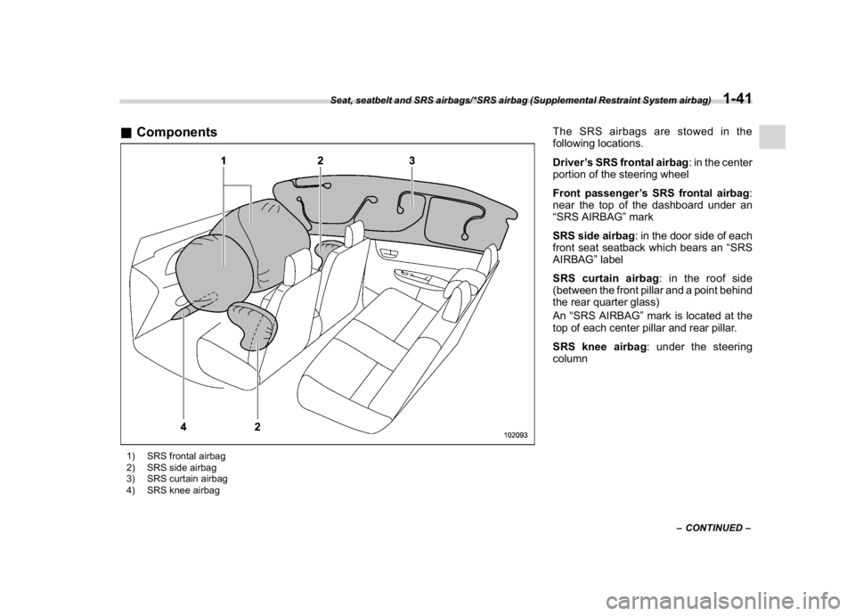 SUBARU WRX 2018 Service Manual (73,1)
北米Model "A1700BE-B" EDITED: 2017/ 10/ 11
&Components1) SRS frontal airbag
2) SRS side airbag
3) SRS curtain airbag
4) SRS knee airbag
The SRS airbags are stowed in the
following locations.
