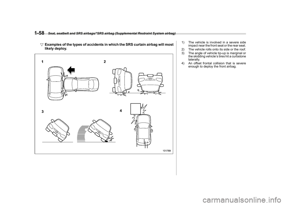 SUBARU WRX 2018 Repair Manual (90,1)
北米Model "A1700BE-B" EDITED: 2017/ 10/ 11
!Examples of the types of accidents in which the SRS curtain airbag will most
likely deploy.
1) The vehicle is involved in a severe side
impact near