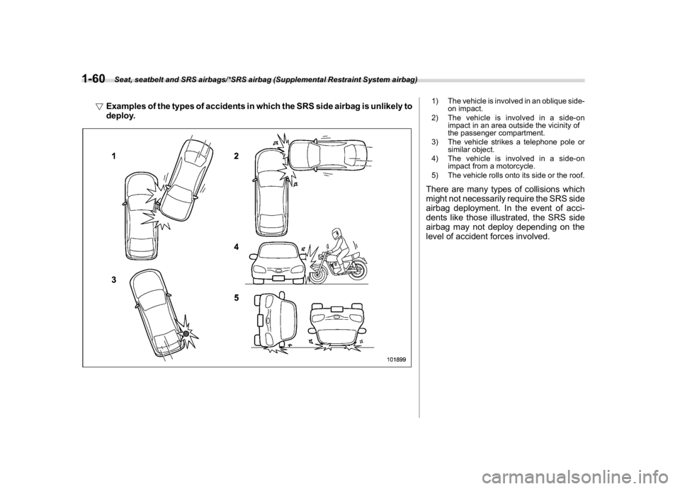 SUBARU WRX 2018 Repair Manual (92,1)
北米Model "A1700BE-B" EDITED: 2017/ 10/ 11
!Examples of the types of accidents in which the SRS side airbag is unlikely to
deploy.
1) The vehicle is involved in an oblique side-
on impact.
2)