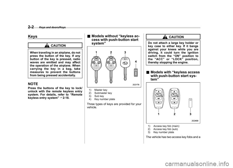 SUBARU WRX 2018 Owners Manual (102,1)
北米Model "A1700BE-B" EDITED: 2017/ 10/ 11
Keys
CAUTION
When traveling in an airplane, do not
press the button of the key. If any
button of the key is pressed, radio
waves are emitted and ma SUBARU WRX 2018 Owners Manual (102,1)
北米Model "A1700BE-B" EDITED: 2017/ 10/ 11
Keys
CAUTION
When traveling in an airplane, do not
press the button of the key. If any
button of the key is pressed, radio
waves are emitted and ma