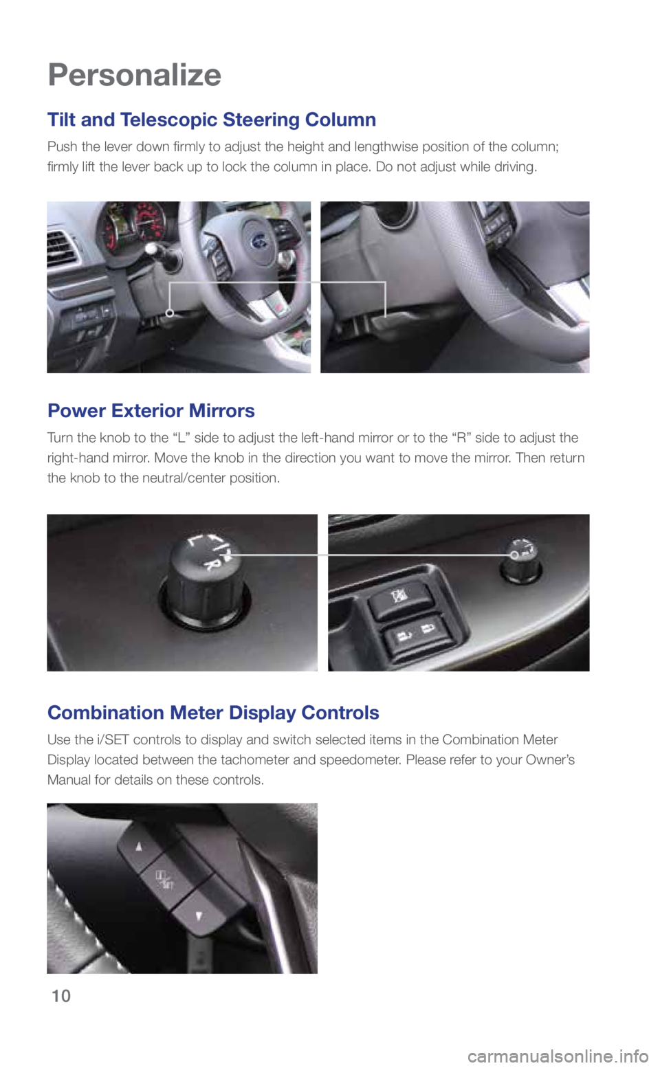 SUBARU WRX 2018 Quick Guide 10
Tilt and Telescopic Steering Column
Push the lever down firmly to adjust the height and lengthwise positio\
n of the column;
firmly lift the lever back up to lock the column in place. Do not adju SUBARU WRX 2018 Quick Guide 10
Tilt and Telescopic Steering Column
Push the lever down firmly to adjust the height and lengthwise positio\
n of the column;
firmly lift the lever back up to lock the column in place. Do not adju