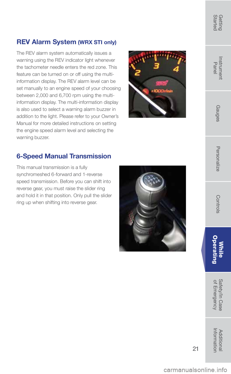SUBARU WRX 2018 Quick Guide 21
6-Speed Manual Transmission
This manual transmission is a fully
synchromeshed 6-forward and 1-reverse
speed transmission. Before you can shift into
reverse gear, you must raise the slider ring SUBARU WRX 2018 Quick Guide 21
6-Speed Manual Transmission
This manual transmission is a fully
synchromeshed 6-forward and 1-reverse
speed transmission. Before you can shift into
reverse gear, you must raise the slider ring