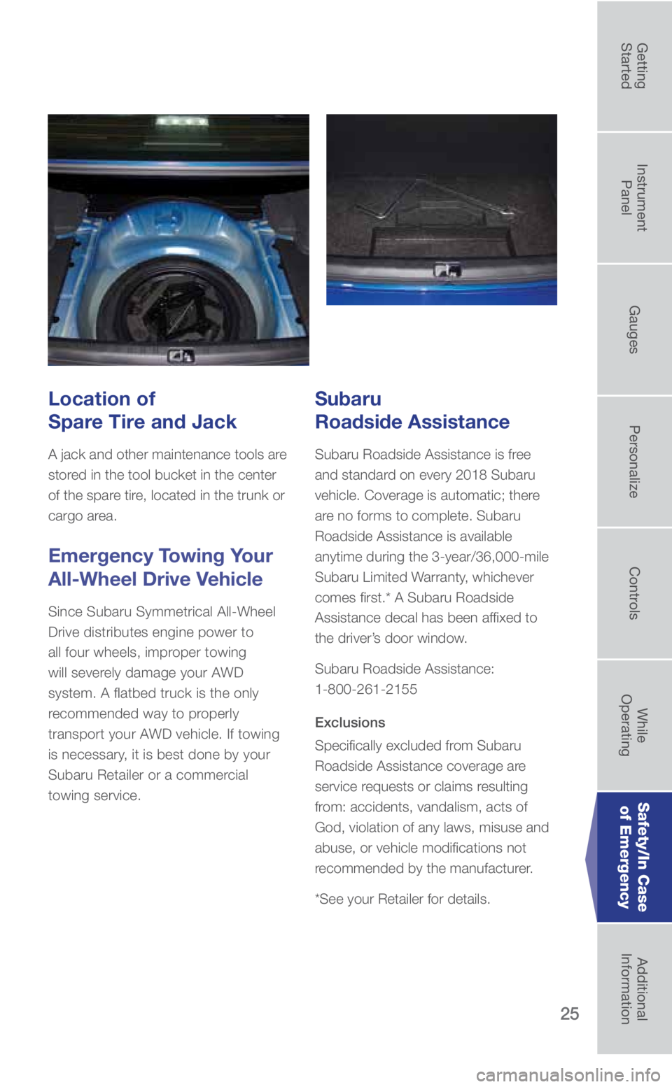 SUBARU WRX 2018 Quick Guide 25
Location of
Spare Tire and Jack
A jack and other maintenance tools are
stored in the tool bucket in the center
of the spare tire, located in the trunk or
cargo area.
Emergency Towing Your
All SUBARU WRX 2018 Quick Guide 25
Location of
Spare Tire and Jack
A jack and other maintenance tools are
stored in the tool bucket in the center
of the spare tire, located in the trunk or
cargo area.
Emergency Towing Your
All