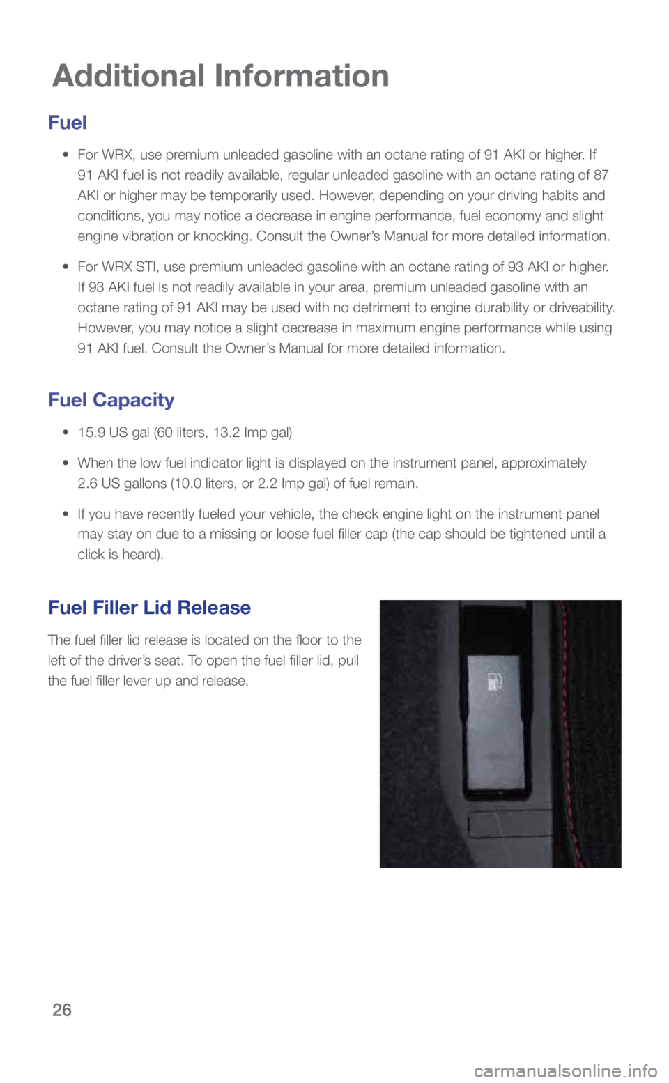 SUBARU WRX 2018 Quick Guide 26
Additional Information
Fuel
• For WRX, use premium unleaded gasoline with an octane rating of 91 AKI or higher. If
91 AKI fuel is not readily available, regular unleaded gasoline with an oct SUBARU WRX 2018 Quick Guide 26
Additional Information
Fuel
• For WRX, use premium unleaded gasoline with an octane rating of 91 AKI or higher. If
91 AKI fuel is not readily available, regular unleaded gasoline with an oct