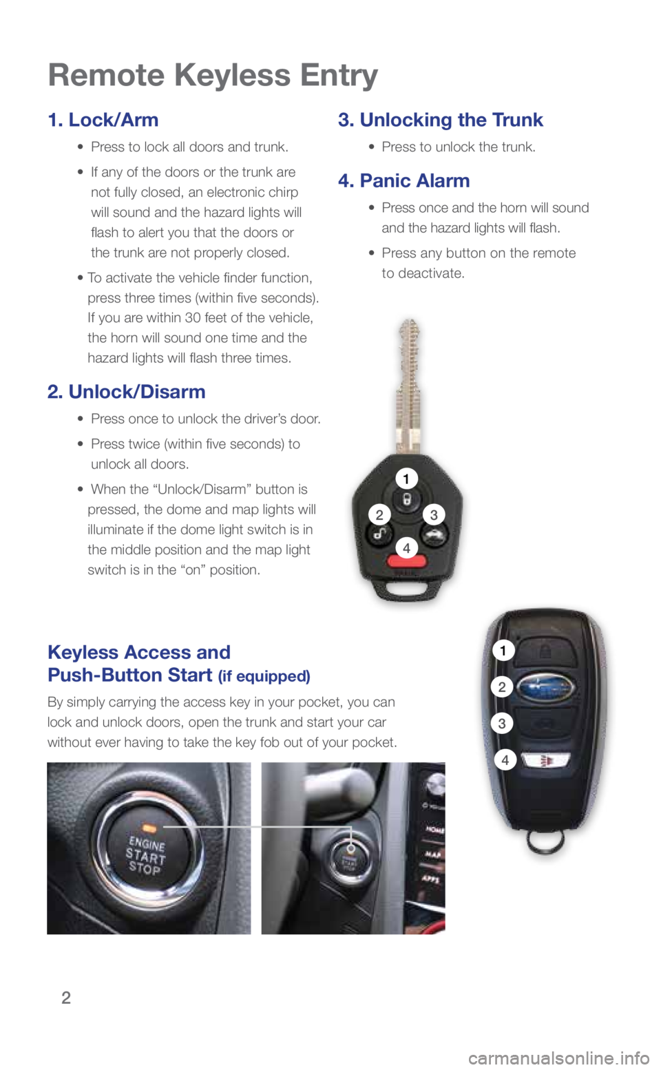 SUBARU WRX 2018 Quick Guide 2
Remote Keyless Entry
Keyless Access and
Push-Button Start
(if equipped)
By simply carrying the access key in your pocket, you can
lock and unlock doors, open the trunk and start your car
withou SUBARU WRX 2018 Quick Guide 2
Remote Keyless Entry
Keyless Access and
Push-Button Start
(if equipped)
By simply carrying the access key in your pocket, you can
lock and unlock doors, open the trunk and start your car
withou