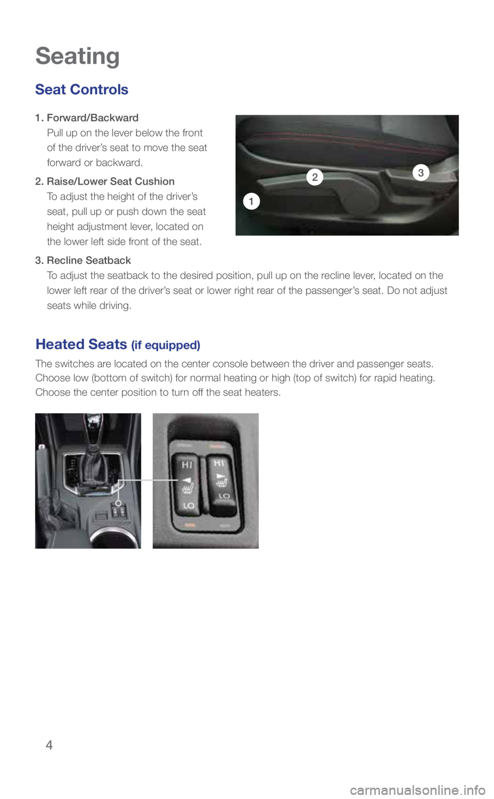 SUBARU WRX 2018 Quick Guide 4
Seating
Seat Controls
1. Forward/Backward
Pull up on the lever below the front
of the driver’s seat to move the seat
forward or backward.
2. Raise/Lower Seat Cushion To adjust the height SUBARU WRX 2018 Quick Guide 4
Seating
Seat Controls
1. Forward/Backward
Pull up on the lever below the front
of the driver’s seat to move the seat
forward or backward.
2. Raise/Lower Seat Cushion To adjust the height