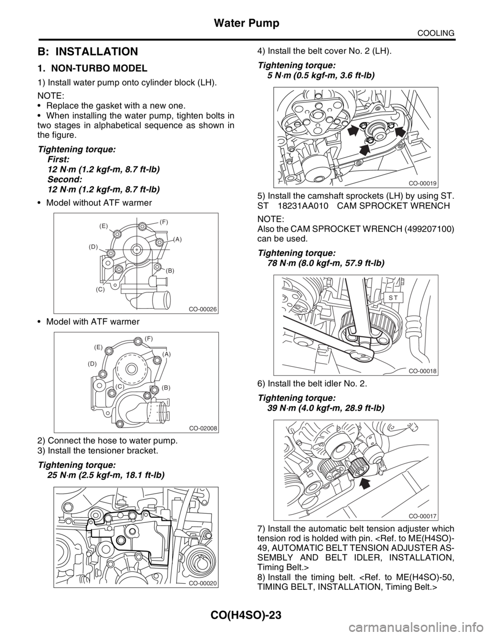 SUBARU FORESTER 2004  Service Repair Manual CO(H4SO)-23
COOLING
Water Pump
B: INSTALLATION
1. NON-TURBO MODEL
1) Install water pump onto cylinder block (LH).
NOTE:
 Replace the gasket with a new one.
 When installing the water pump, tighten b